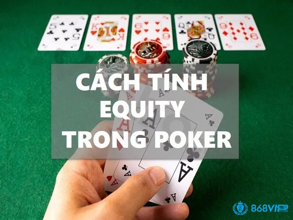 Equity Poker là gì và cách tính Equity Poker