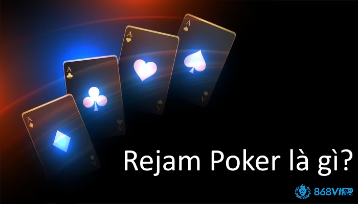 Theo chân 868vip tìm hiểu Rejam Poker là gì 