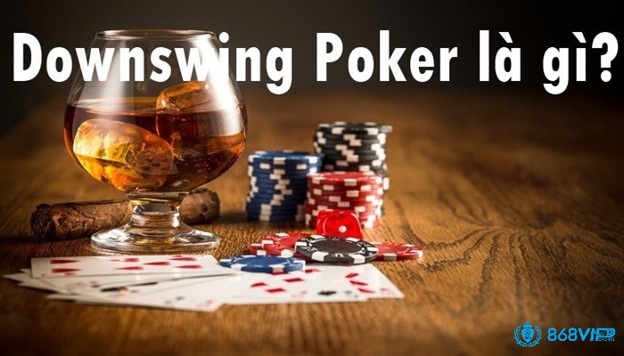 Lưu ý khi gặp tình trạng Downswing Poker